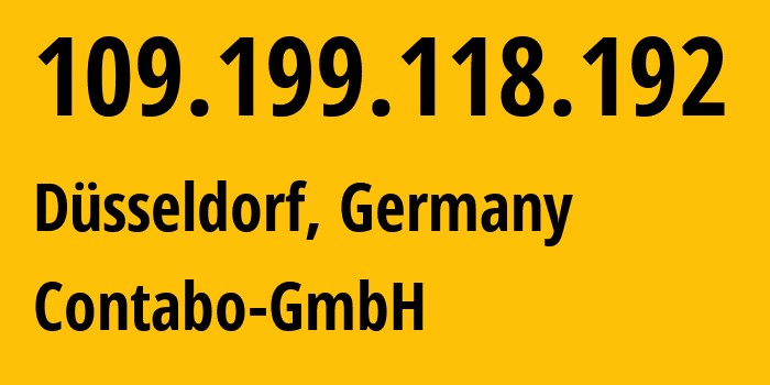 IP-адрес 109.199.118.192 (Дюссельдорф, Северный Рейн-Вестфалия, Германия) определить местоположение, координаты на карте, ISP провайдер AS51167 Contabo-GmbH // кто провайдер айпи-адреса 109.199.118.192