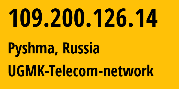 IP address 109.200.126.14 (Pyshma, Sverdlovsk Oblast, Russia) get location, coordinates on map, ISP provider AS41560 UGMK-Telecom-network // who is provider of ip address 109.200.126.14, whose IP address