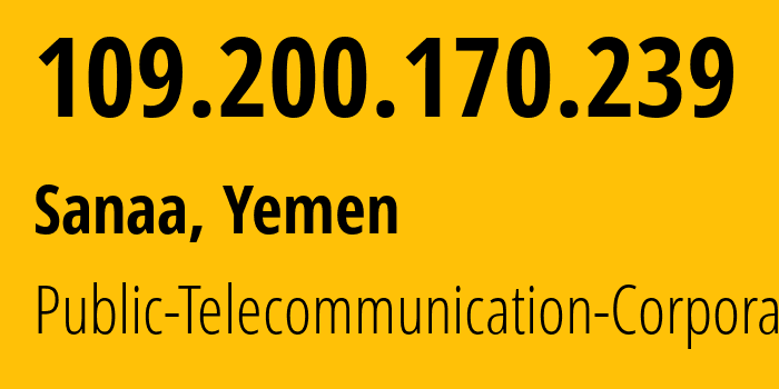 IP-адрес 109.200.170.239 (Сана, Amanat Alasimah, Йемен) определить местоположение, координаты на карте, ISP провайдер AS30873 Public-Telecommunication-Corporation // кто провайдер айпи-адреса 109.200.170.239