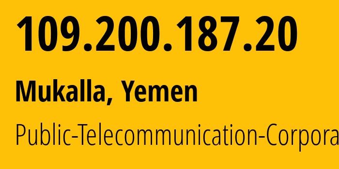 IP address 109.200.187.20 (Mukalla, Muhafazat Hadramaout, Yemen) get location, coordinates on map, ISP provider AS30873 Public-Telecommunication-Corporation // who is provider of ip address 109.200.187.20, whose IP address