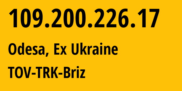 IP address 109.200.226.17 (Odesa, Odessa, Ex Ukraine) get location, coordinates on map, ISP provider AS34661 TOV-TRK-Briz // who is provider of ip address 109.200.226.17, whose IP address