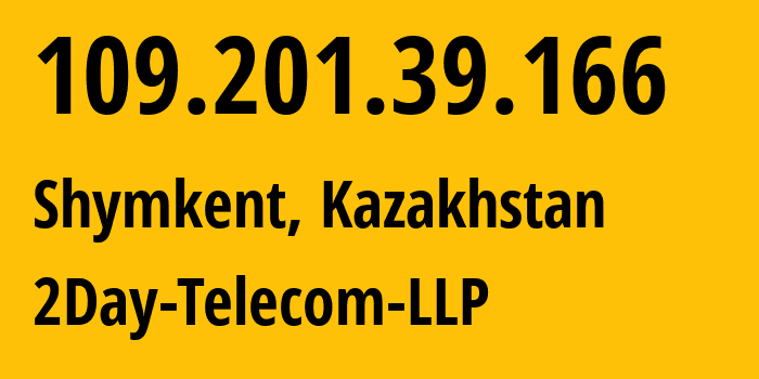 IP address 109.201.39.166 (Shymkent, Shymkent, Kazakhstan) get location, coordinates on map, ISP provider AS21299 2Day-Telecom-LLP // who is provider of ip address 109.201.39.166, whose IP address