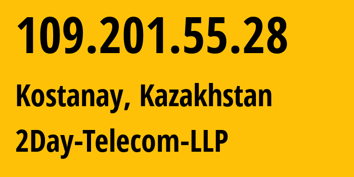 IP-адрес 109.201.55.28 (Костанай, Kostanayskaya Oblast, Казахстан) определить местоположение, координаты на карте, ISP провайдер AS21299 2Day-Telecom-LLP // кто провайдер айпи-адреса 109.201.55.28