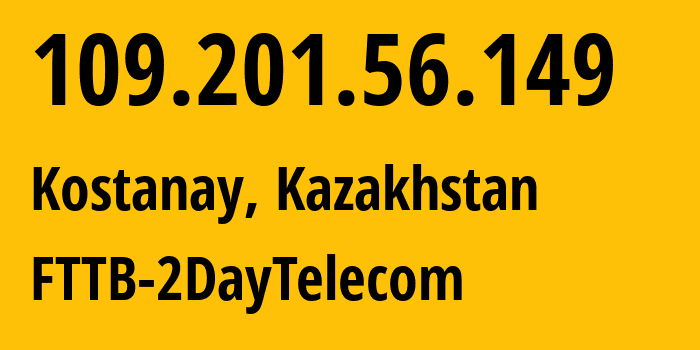 IP address 109.201.56.149 (Kostanay, Qostanay Oblysy, Kazakhstan) get location, coordinates on map, ISP provider AS21299 FTTB-2DayTelecom // who is provider of ip address 109.201.56.149, whose IP address