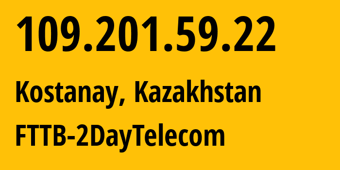 IP-адрес 109.201.59.22 (Костанай, Kostanayskaya Oblast, Казахстан) определить местоположение, координаты на карте, ISP провайдер AS21299 FTTB-2DayTelecom // кто провайдер айпи-адреса 109.201.59.22