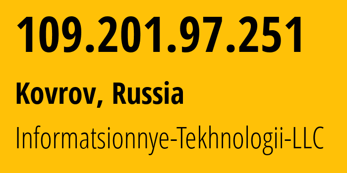 IP address 109.201.97.251 (Kovrov, Vladimir Oblast, Russia) get location, coordinates on map, ISP provider AS50596 Informatsionnye-Tekhnologii-LLC // who is provider of ip address 109.201.97.251, whose IP address