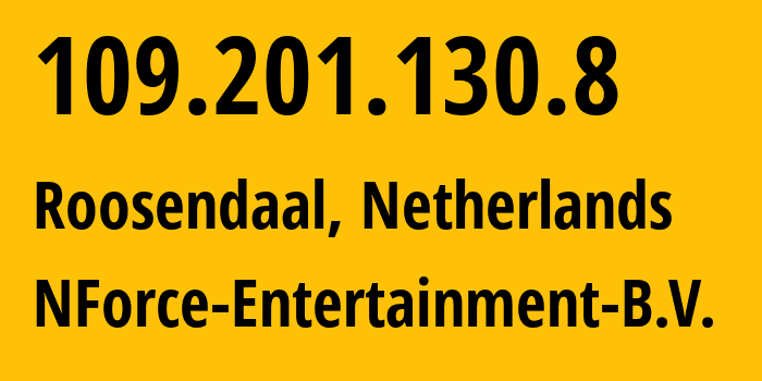 IP address 109.201.130.8 (Roosendaal, North Brabant, Netherlands) get location, coordinates on map, ISP provider AS43350 NForce-Entertainment-B.V. // who is provider of ip address 109.201.130.8, whose IP address