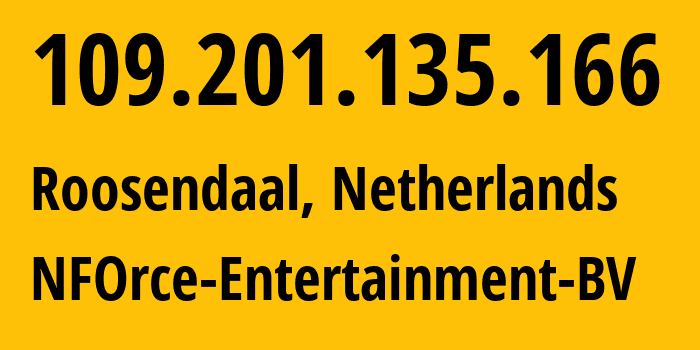 IP address 109.201.135.166 (Roosendaal, North Brabant, Netherlands) get location, coordinates on map, ISP provider AS43350 NFOrce-Entertainment-BV // who is provider of ip address 109.201.135.166, whose IP address