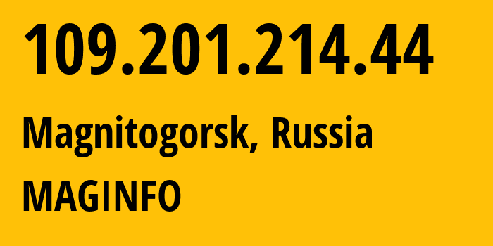 IP address 109.201.214.44 (Magnitogorsk, Chelyabinsk Oblast, Russia) get location, coordinates on map, ISP provider AS8427 MAGINFO // who is provider of ip address 109.201.214.44, whose IP address