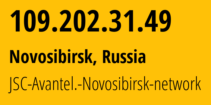IP address 109.202.31.49 (Novosibirsk, Novosibirsk Oblast, Russia) get location, coordinates on map, ISP provider AS25549 JSC-Avantel.-Novosibirsk-network // who is provider of ip address 109.202.31.49, whose IP address