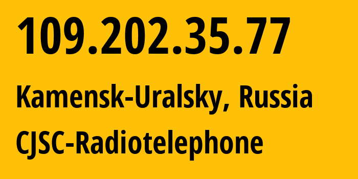 IP address 109.202.35.77 (Kamensk-Uralsky, Sverdlovsk Oblast, Russia) get location, coordinates on map, ISP provider AS39812 CJSC-Radiotelephone // who is provider of ip address 109.202.35.77, whose IP address