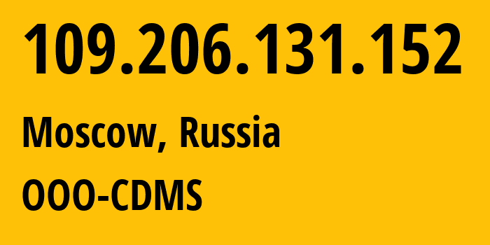 IP address 109.206.131.152 (Moscow, Moscow, Russia) get location, coordinates on map, ISP provider AS47914 OOO-CDMS // who is provider of ip address 109.206.131.152, whose IP address