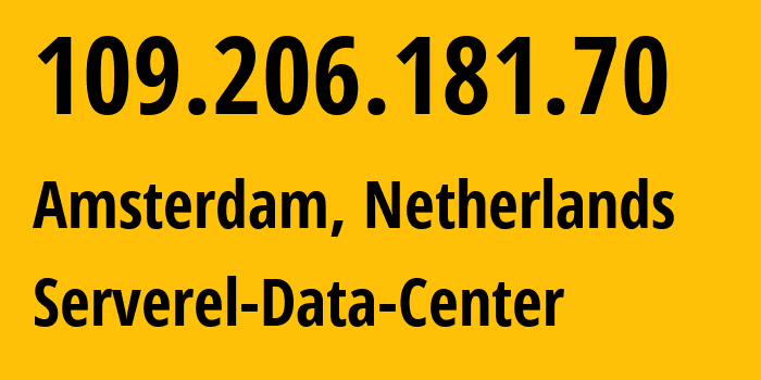 IP address 109.206.181.70 (Amsterdam, North Holland, Netherlands) get location, coordinates on map, ISP provider AS50245 Serverel-Data-Center // who is provider of ip address 109.206.181.70, whose IP address