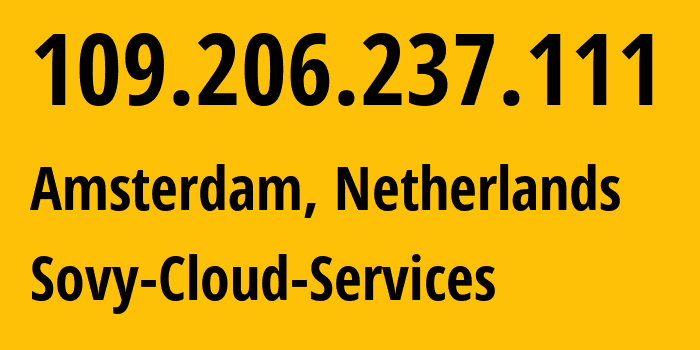 IP address 109.206.237.111 (Amsterdam, North Holland, Netherlands) get location, coordinates on map, ISP provider AS401110 Sovy-Cloud-Services // who is provider of ip address 109.206.237.111, whose IP address