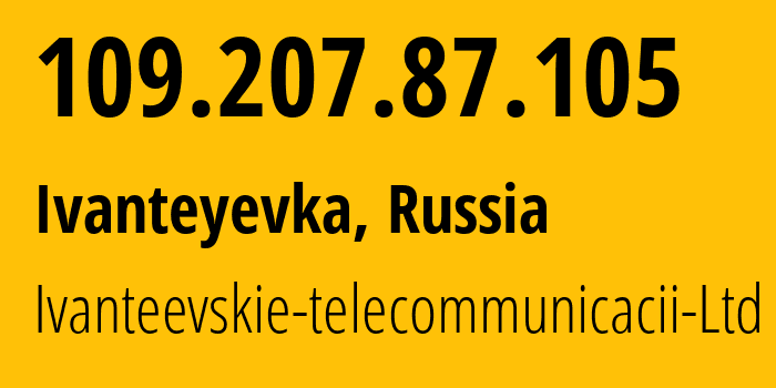 IP address 109.207.87.105 (Ivanteyevka, Moscow Oblast, Russia) get location, coordinates on map, ISP provider AS48149 Ivanteevskie-telecommunicacii-Ltd // who is provider of ip address 109.207.87.105, whose IP address