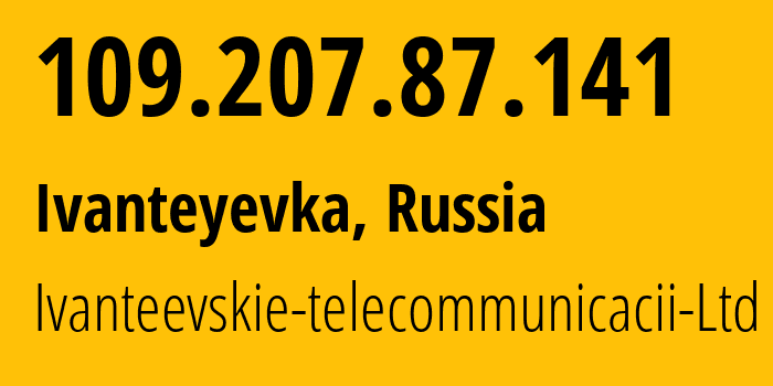 IP address 109.207.87.141 (Ivanteyevka, Moscow Oblast, Russia) get location, coordinates on map, ISP provider AS48149 Ivanteevskie-telecommunicacii-Ltd // who is provider of ip address 109.207.87.141, whose IP address