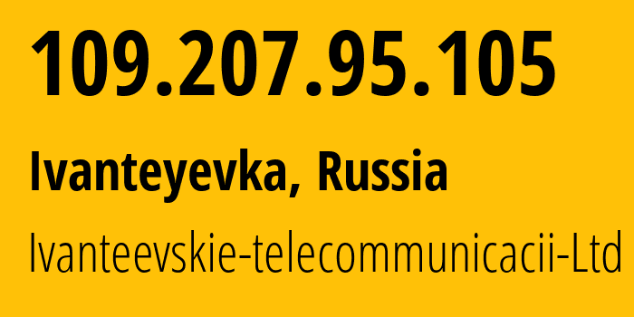 IP address 109.207.95.105 (Ivanteyevka, Moscow Oblast, Russia) get location, coordinates on map, ISP provider AS48149 Ivanteevskie-telecommunicacii-Ltd // who is provider of ip address 109.207.95.105, whose IP address
