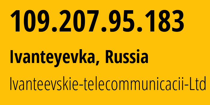 IP address 109.207.95.183 (Ivanteyevka, Moscow Oblast, Russia) get location, coordinates on map, ISP provider AS48149 Ivanteevskie-telecommunicacii-Ltd // who is provider of ip address 109.207.95.183, whose IP address