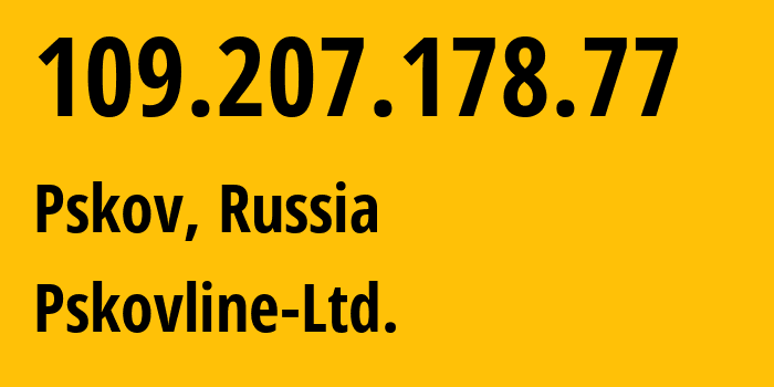 IP address 109.207.178.77 (Pskov, Pskov Oblast, Russia) get location, coordinates on map, ISP provider AS47438 Pskovline-Ltd. // who is provider of ip address 109.207.178.77, whose IP address