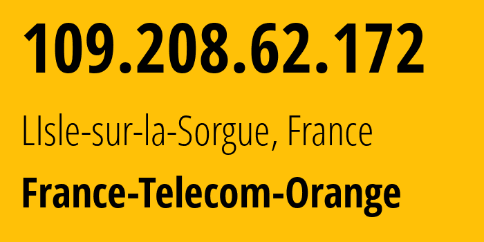 IP address 109.208.62.172 (Cavaillon, Provence-Alpes-Côte dAzur, France) get location, coordinates on map, ISP provider AS3215 France-Telecom-Orange // who is provider of ip address 109.208.62.172, whose IP address