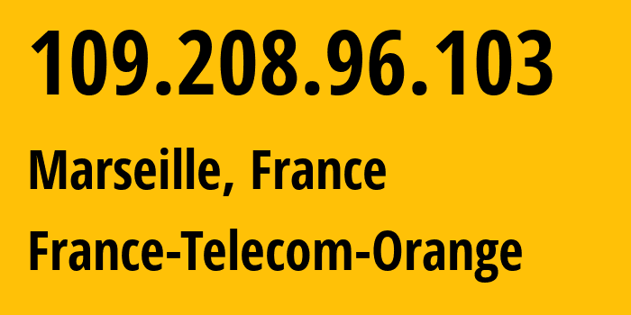 IP-адрес 109.208.96.103 (Марсель, Прованс — Альпы — Лазурный Берег, Франция) определить местоположение, координаты на карте, ISP провайдер AS3215 France-Telecom-Orange // кто провайдер айпи-адреса 109.208.96.103