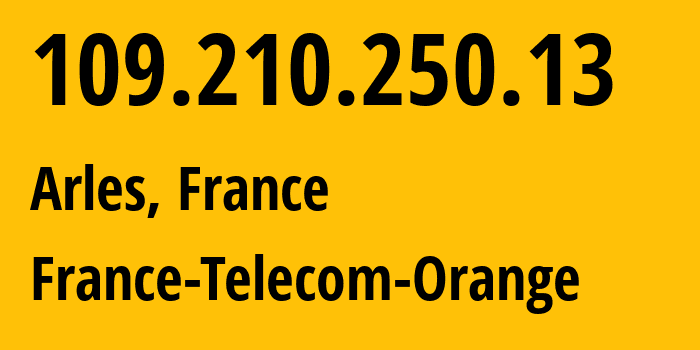 IP address 109.210.250.13 (Arles, Provence-Alpes-Côte dAzur, France) get location, coordinates on map, ISP provider AS3215 France-Telecom-Orange // who is provider of ip address 109.210.250.13, whose IP address