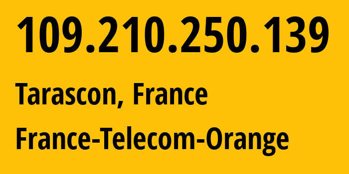 IP-адрес 109.210.250.139 (Тараскон, Прованс — Альпы — Лазурный Берег, Франция) определить местоположение, координаты на карте, ISP провайдер AS3215 France-Telecom-Orange // кто провайдер айпи-адреса 109.210.250.139