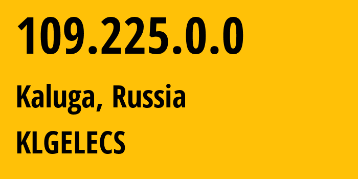 IP-адрес 109.225.0.0 (Калуга, Калужская Область, Россия) определить местоположение, координаты на карте, ISP провайдер AS12389 KLGELECS // кто провайдер айпи-адреса 109.225.0.0