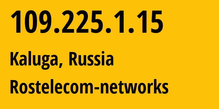 IP address 109.225.1.15 (Kaluga, Kaluga Oblast, Russia) get location, coordinates on map, ISP provider AS12389 Rostelecom-networks // who is provider of ip address 109.225.1.15, whose IP address