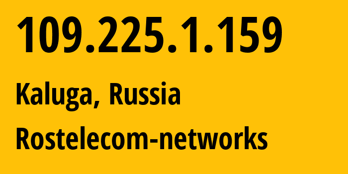 IP-адрес 109.225.1.159 (Калуга, Калужская Область, Россия) определить местоположение, координаты на карте, ISP провайдер AS12389 Rostelecom-networks // кто провайдер айпи-адреса 109.225.1.159