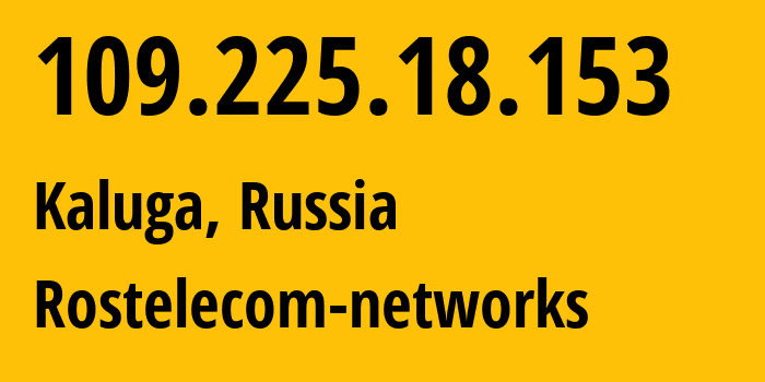 IP-адрес 109.225.18.153 (Калуга, Калужская область, Россия) определить местоположение, координаты на карте, ISP провайдер AS12389 KLGELECS // кто провайдер айпи-адреса 109.225.18.153