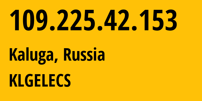 IP-адрес 109.225.42.153 (Калуга, Калужская Область, Россия) определить местоположение, координаты на карте, ISP провайдер AS15468 KLGELECS // кто провайдер айпи-адреса 109.225.42.153