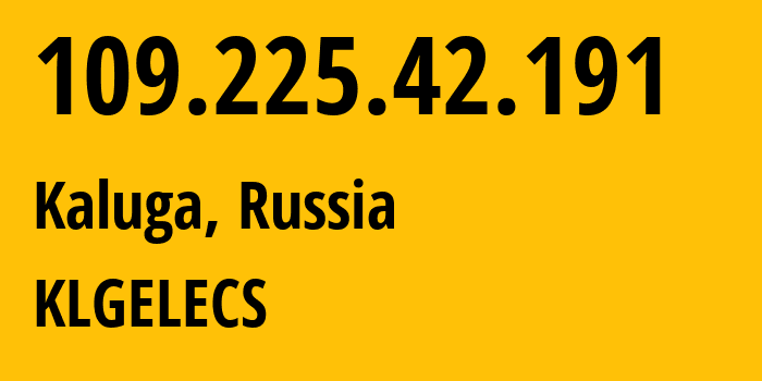 IP address 109.225.42.191 (Kaluga, Kaluga Oblast, Russia) get location, coordinates on map, ISP provider AS15468 KLGELECS // who is provider of ip address 109.225.42.191, whose IP address