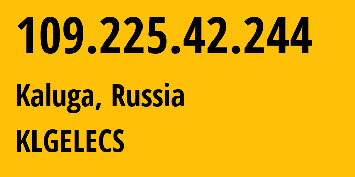 IP address 109.225.42.244 (Kaluga, Kaluga Oblast, Russia) get location, coordinates on map, ISP provider AS15468 KLGELECS // who is provider of ip address 109.225.42.244, whose IP address