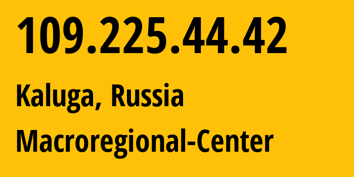 IP-адрес 109.225.44.42 (Калуга, Калужская Область, Россия) определить местоположение, координаты на карте, ISP провайдер AS12389 Macroregional-Center // кто провайдер айпи-адреса 109.225.44.42