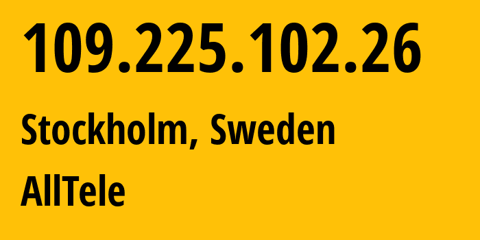 IP-адрес 109.225.102.26 (Стокгольм, Stockholm County, Швеция) определить местоположение, координаты на карте, ISP провайдер AS29518 AllTele // кто провайдер айпи-адреса 109.225.102.26