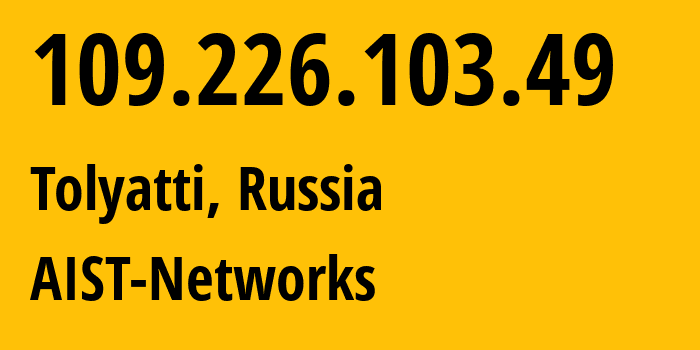 IP address 109.226.103.49 (Tolyatti, Samara Oblast, Russia) get location, coordinates on map, ISP provider AS8439 AIST-Networks // who is provider of ip address 109.226.103.49, whose IP address