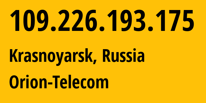 IP address 109.226.193.175 (Krasnoyarsk, Krasnoyarsk Krai, Russia) get location, coordinates on map, ISP provider AS31257 Orion-Telecom // who is provider of ip address 109.226.193.175, whose IP address