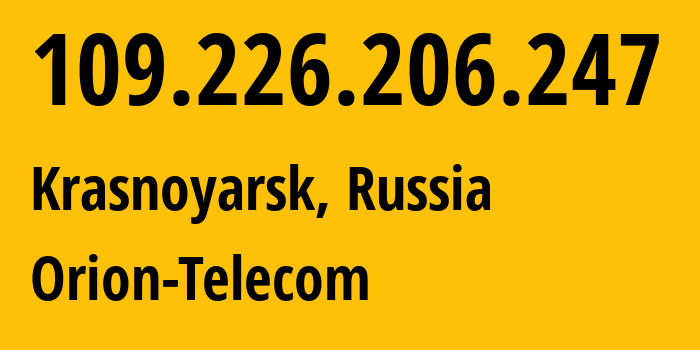 IP address 109.226.206.247 (Krasnoyarsk, Krasnoyarsk Krai, Russia) get location, coordinates on map, ISP provider AS31257 Orion-Telecom // who is provider of ip address 109.226.206.247, whose IP address