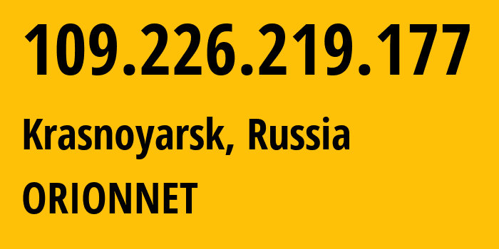 IP address 109.226.219.177 (Krasnoyarsk, Krasnoyarsk Krai, Russia) get location, coordinates on map, ISP provider AS31257 ORIONNET // who is provider of ip address 109.226.219.177, whose IP address