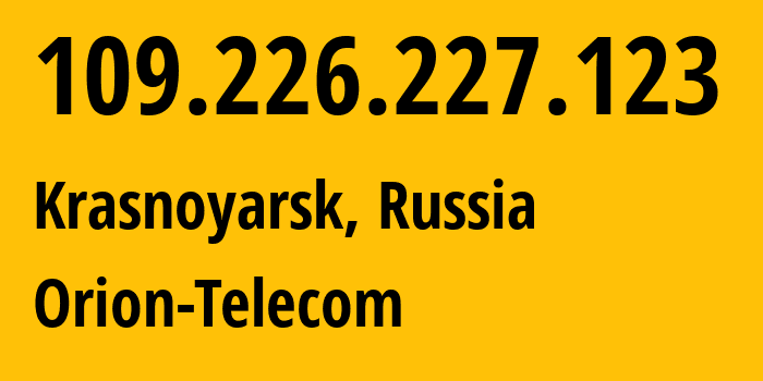 IP address 109.226.227.123 (Krasnoyarsk, Krasnoyarsk Krai, Russia) get location, coordinates on map, ISP provider AS31257 ORIONNET // who is provider of ip address 109.226.227.123, whose IP address