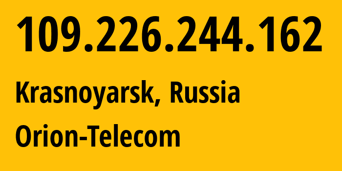 IP address 109.226.244.162 (Krasnoyarsk, Krasnoyarsk Krai, Russia) get location, coordinates on map, ISP provider AS31257 Orion-Telecom // who is provider of ip address 109.226.244.162, whose IP address