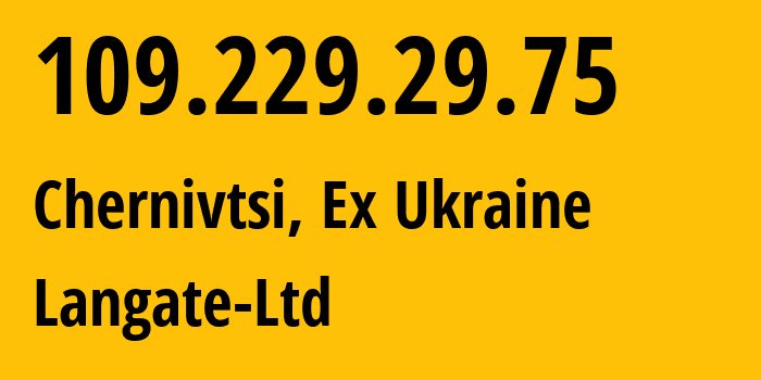 IP-адрес 109.229.29.75 (Черновцы, Черновицкая область, Бывшая Украина) определить местоположение, координаты на карте, ISP провайдер AS58309 Langate-Ltd // кто провайдер айпи-адреса 109.229.29.75