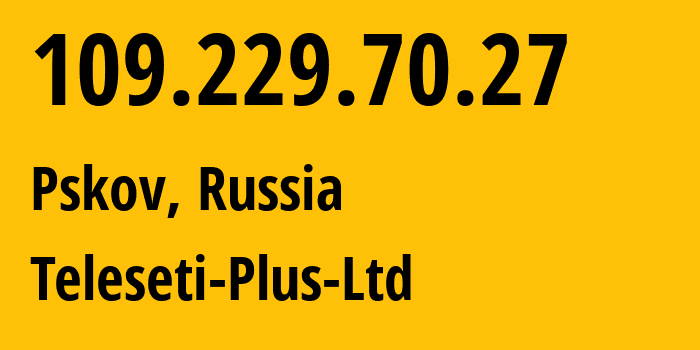 IP address 109.229.70.27 (Pskov, Pskov Oblast, Russia) get location, coordinates on map, ISP provider AS15673 Teleseti-Plus-Ltd // who is provider of ip address 109.229.70.27, whose IP address