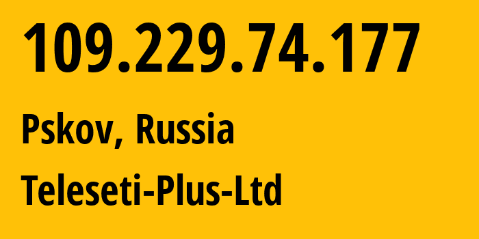 IP address 109.229.74.177 (Pskov, Pskov Oblast, Russia) get location, coordinates on map, ISP provider AS15673 Teleseti-Plus-Ltd // who is provider of ip address 109.229.74.177, whose IP address