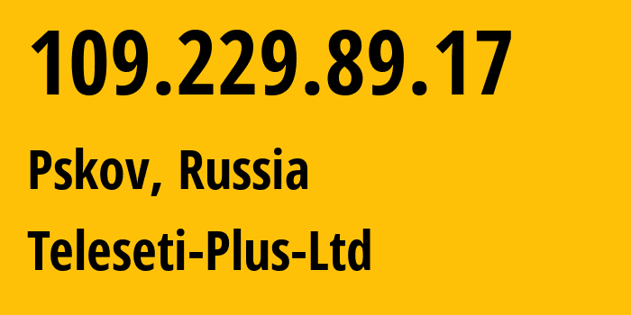 IP address 109.229.89.17 (Pskov, Pskov Oblast, Russia) get location, coordinates on map, ISP provider AS15673 Teleseti-Plus-Ltd // who is provider of ip address 109.229.89.17, whose IP address