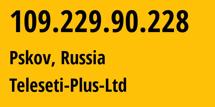 IP address 109.229.90.228 (Pskov, Pskov Oblast, Russia) get location, coordinates on map, ISP provider AS15673 Teleseti-Plus-Ltd // who is provider of ip address 109.229.90.228, whose IP address