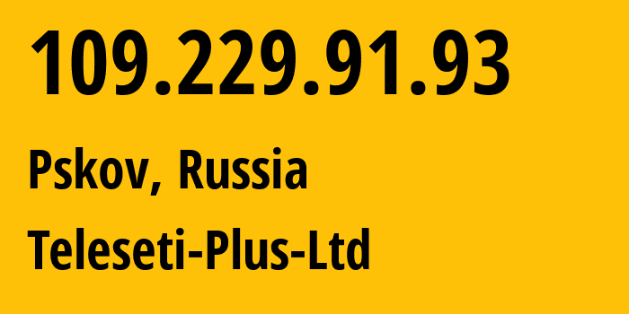 IP address 109.229.91.93 (Pskov, Pskov Oblast, Russia) get location, coordinates on map, ISP provider AS15673 Teleseti-Plus-Ltd // who is provider of ip address 109.229.91.93, whose IP address