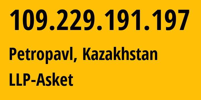 IP-адрес 109.229.191.197 (Петропавловск, Severo-Kazakhstanskaya Oblast, Казахстан) определить местоположение, координаты на карте, ISP провайдер AS51997 LLP-Asket // кто провайдер айпи-адреса 109.229.191.197