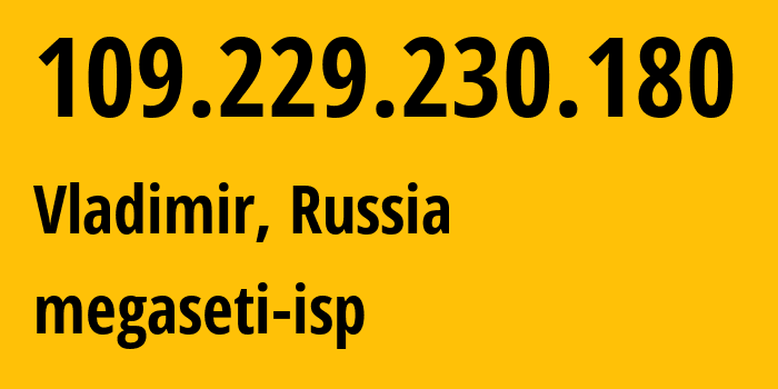 IP address 109.229.230.180 (Vladimir, Vladimir Oblast, Russia) get location, coordinates on map, ISP provider AS34771 megaseti-isp // who is provider of ip address 109.229.230.180, whose IP address